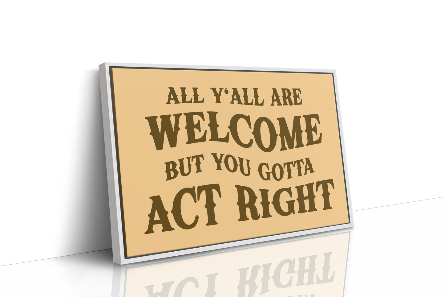All Yall Are Welcome But You Gotta Act Right
