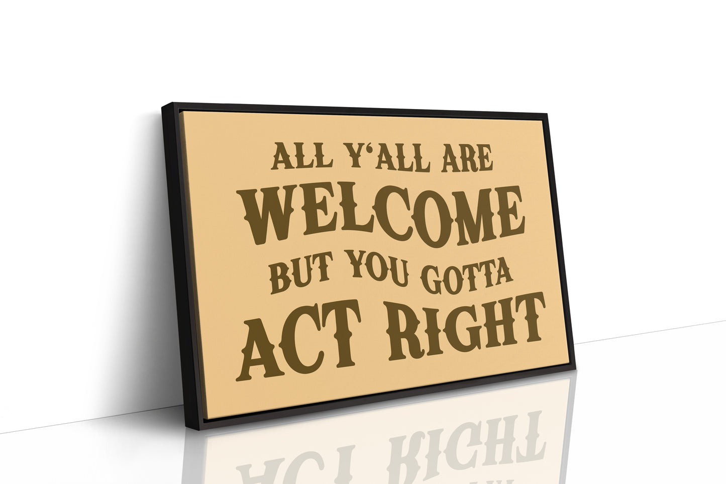 All Yall Are Welcome But You Gotta Act Right