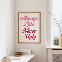 Always Late Never Ugly