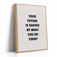 Your Future Is Shaped Today
