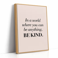 In a World Where You Can Be Anything Be Kind