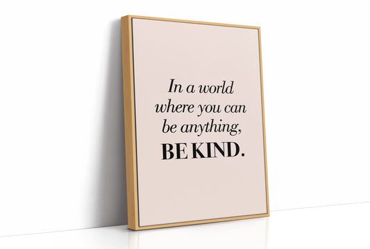 In a World Where You Can Be Anything Be Kind