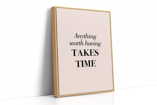Anything Worth Having Takes Time