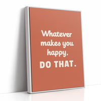 Whatever Makes You Happy Do That