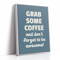 Grab Some Coffee Be Awesome