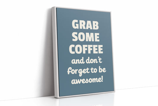 Grab Some Coffee Be Awesome