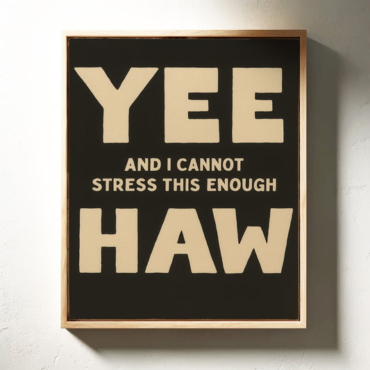 Yee Haw and I Cannot Stress This Enough