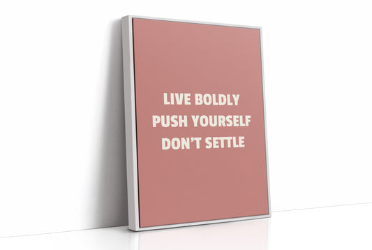 Live Boldly Push Yourself Dont Settle