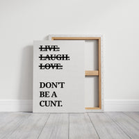 Live Laugh Love Dont Be A Cunt Typography Print