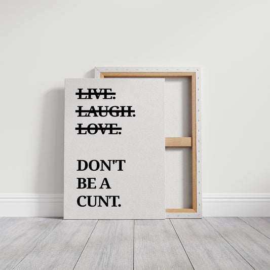 Live Laugh Love Dont Be A Cunt Typography Print