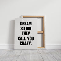 Dream So Big They Call You Crazy Quote Print