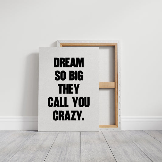 Dream So Big They Call You Crazy Quote Print