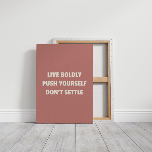 Live Boldly Push Yourself Dont Settle