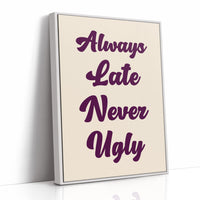 Always Late, Never Ugly