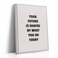 Your Future Is Shaped Today