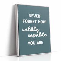 Never Forget How Wildly Capable You Are