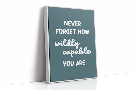 Never Forget How Wildly Capable You Are