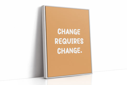 Change Requires Change