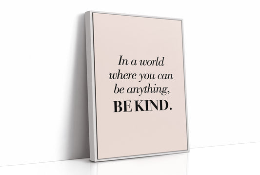 In a World Where You Can Be Anything Be Kind