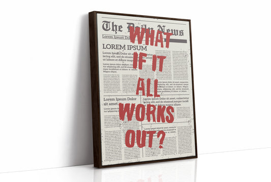 What If It All Works Out? Newsprint Manifesto
