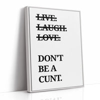 Live Laugh Love Dont Be A Cunt Typography Print