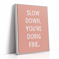 Slow Down Youre Doing Fine Quote Print