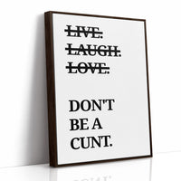 Live Laugh Love Dont Be A Cunt Typography Print