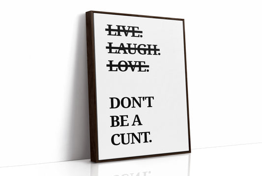 Live Laugh Love Dont Be A Cunt Typography Print