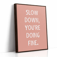 Slow Down Youre Doing Fine Quote Print