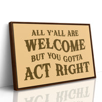 All Yall Are Welcome But You Gotta Act Right