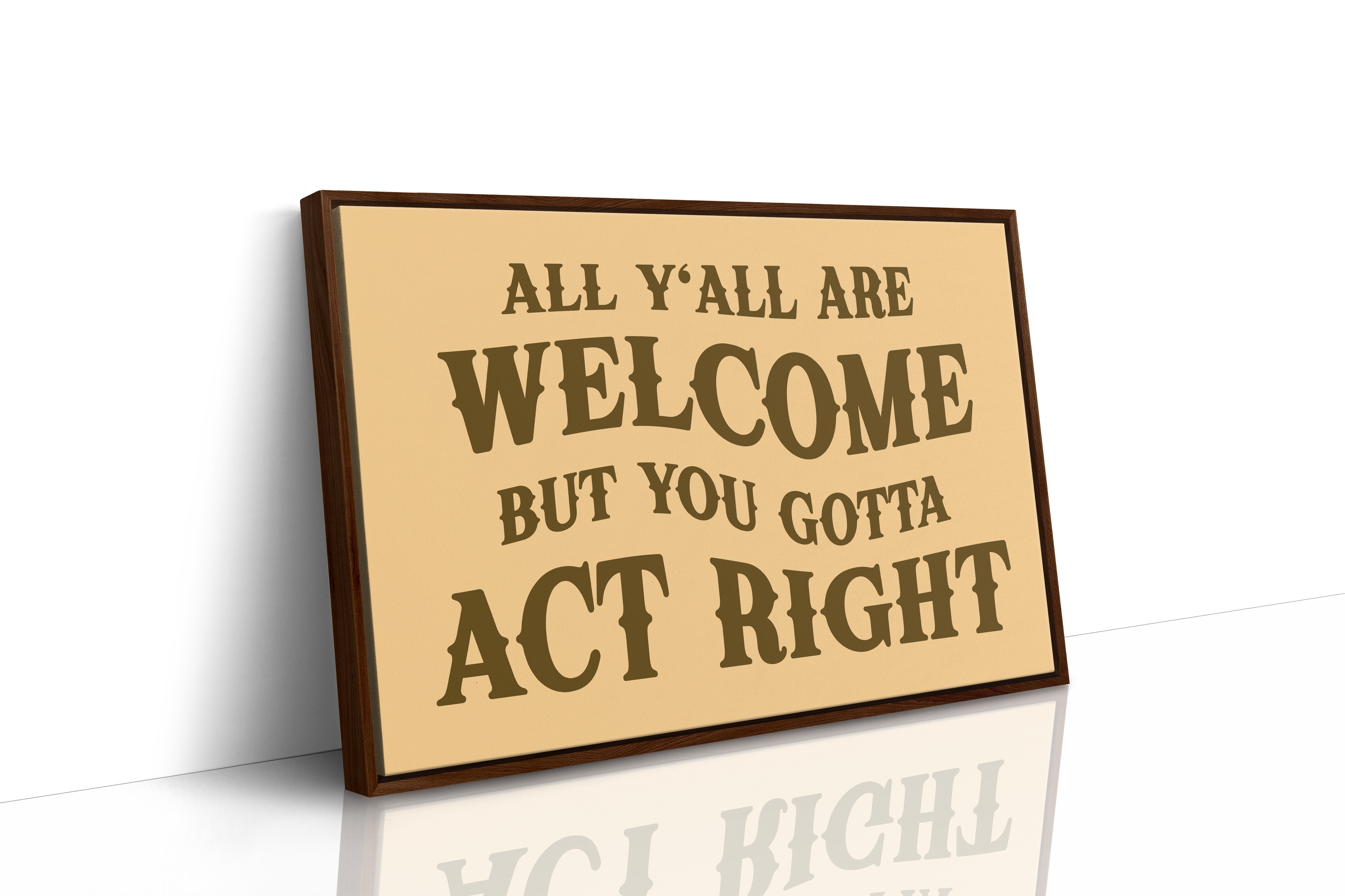 All Yall Are Welcome But You Gotta Act Right