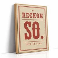Reckon So. Give Or Take.