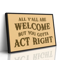 All Yall Are Welcome But You Gotta Act Right