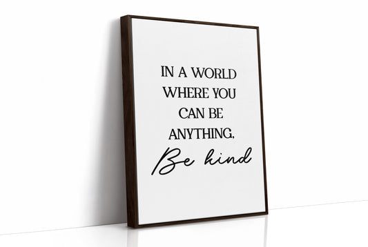 In A World Where You Can Be Anything Be Kind