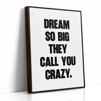 Dream So Big They Call You Crazy Quote Print