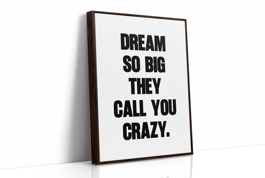 Dream So Big They Call You Crazy Quote Print