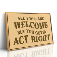 All Yall Are Welcome But You Gotta Act Right