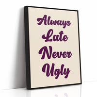 Always Late, Never Ugly
