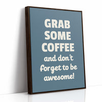 Grab Some Coffee Be Awesome