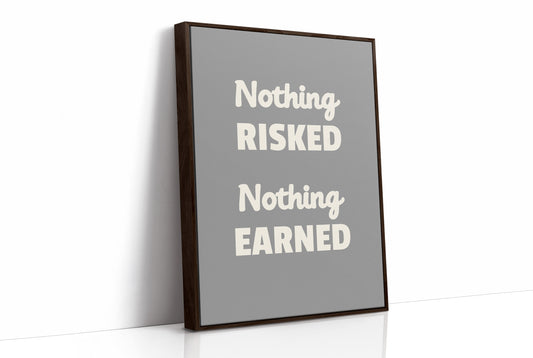 Nothing Risked Nothing Earned