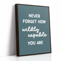 Never Forget How Wildly Capable You Are