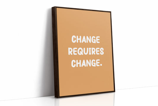 Change Requires Change