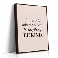 In a World Where You Can Be Anything Be Kind