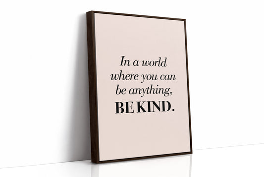 In a World Where You Can Be Anything Be Kind