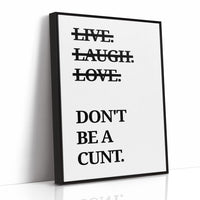 Live Laugh Love Dont Be A Cunt Typography Print