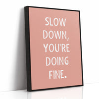 Slow Down Youre Doing Fine Quote Print