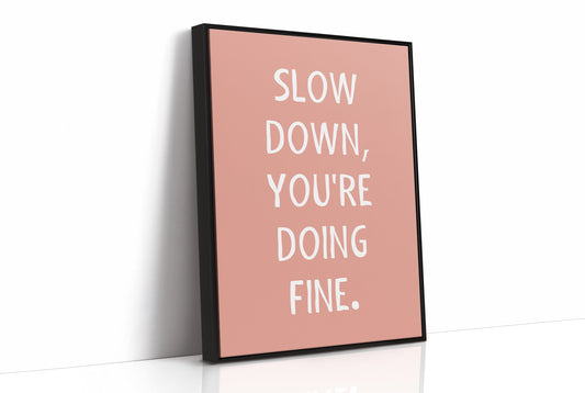 Slow Down Youre Doing Fine Quote Print