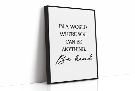 In A World Where You Can Be Anything Be Kind