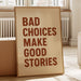 Bad Choices Make Good Stories Print