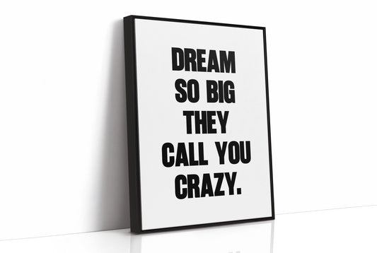 Dream So Big They Call You Crazy Quote Print